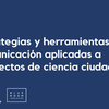 image for Estrategias y herramientas de comunicación aplicadas a proyectos de ciencia ciudadana